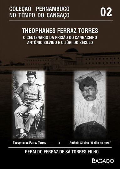 Theophanes Ferraz Torres - O Centenário da Prisão do Cangaceiro Antônio Silvino e o Júri do Século